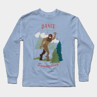 Dance Like No One is Squatching Bigfoot Long Sleeve T-Shirt